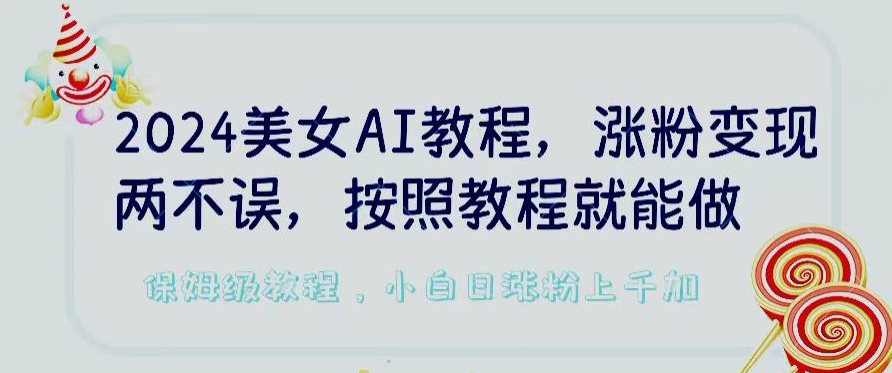 2024美女AI教程，涨粉变现两不误，按照教程制作就能做，平台低概率检测出是AI制作【揭秘】-21资源库