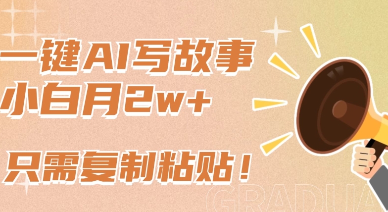 一键AI写故事，新赛道新玩法，只需复制粘贴，小白轻松月入2w+【揭秘】-21资源库