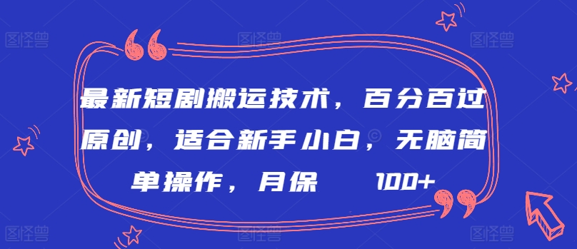 最新短剧搬运技术，百分百过原创，适合新手小白，无脑简单操作，月保底2000+【揭秘】-21资源库