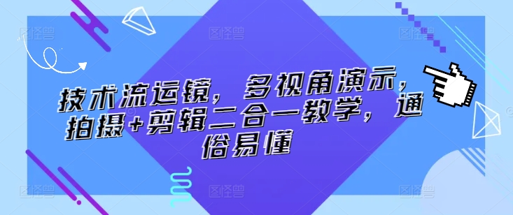 技术流运镜，多视角演示，拍摄+剪辑二合一教学，通俗易懂-21资源库