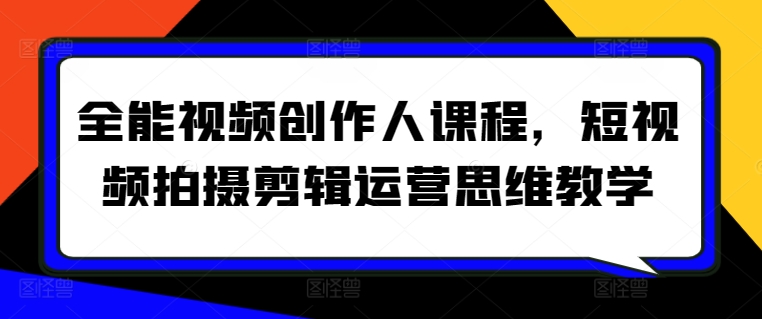 全能视频创作人课程，短视频拍摄剪辑运营思维教学-21资源库