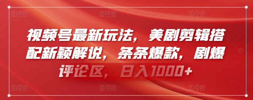 视频号最新玩法，美剧剪辑搭配新颖解说，条条爆款，剧爆评论区，日入1000+【揭秘】-21资源库