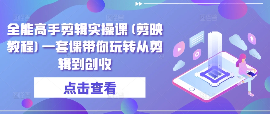 全能高手剪辑实操课(剪映教程)一套课带你玩转从剪辑到创收-21资源库