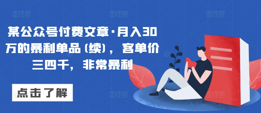 某公众号付费文章·月入30万的暴利单品(续)，客单价三四千，非常暴利-21资源库