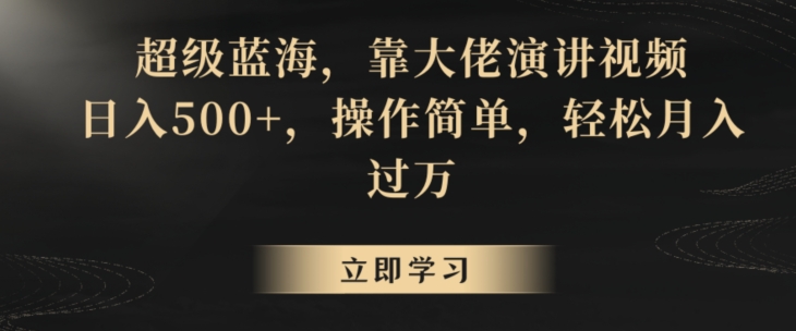 超级蓝海，靠大佬演讲视频，日入500+，操作简单，轻松月入过万【揭秘】-21资源库