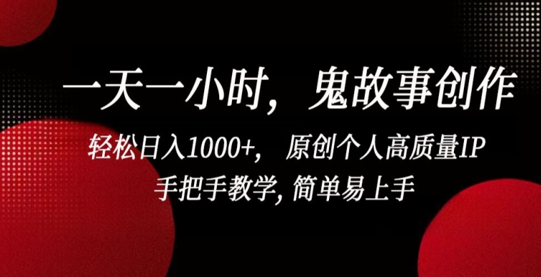 一天一小时，鬼故事创作， 轻松日入1000+， 原创个人高质量IP，手把手教学, 简单易上手【揭秘】-21资源库