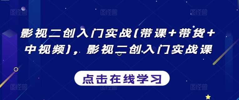 影视二创入门实战(带课+带货+中视频)，影视二创入门实战课-21资源库
