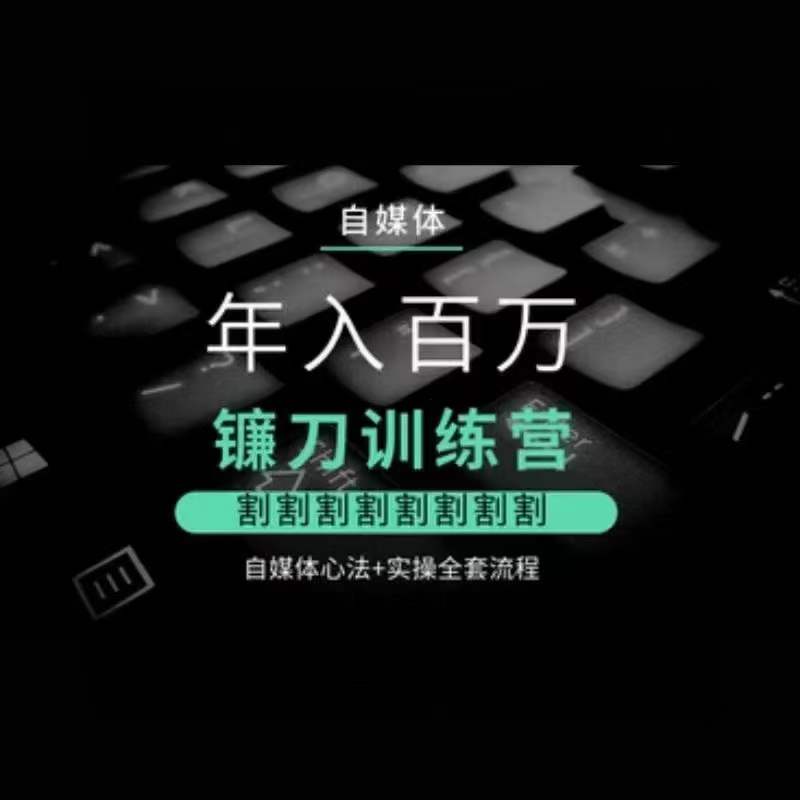 自媒体年入百万镰刀训练营，割割割割割割割割，自媒体心法+实操全套流程-21资源库
