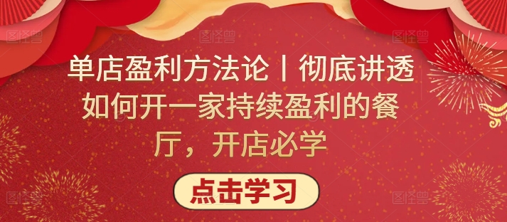 单店盈利方法论丨彻底讲透如何开一家持续盈利的餐厅，开店必学-21资源库