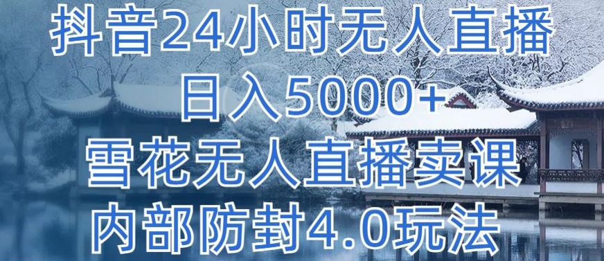 抖音24小时无人直播 日入5000+，雪花无人直播卖课，内部防封4.0玩法【揭秘】-21资源库