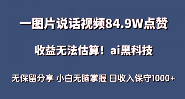 一图片说话视频84.9W点赞，收益无法估算，ai赛道蓝海项目，小白无脑掌握日收入保守1000+【揭秘】-21资源库