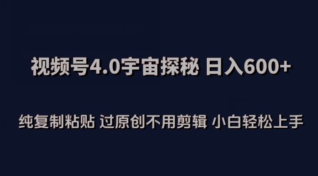 视频号4.0宇宙探秘，日入600多纯复制粘贴过原创不用剪辑小白轻松操作【揭秘】-21资源库