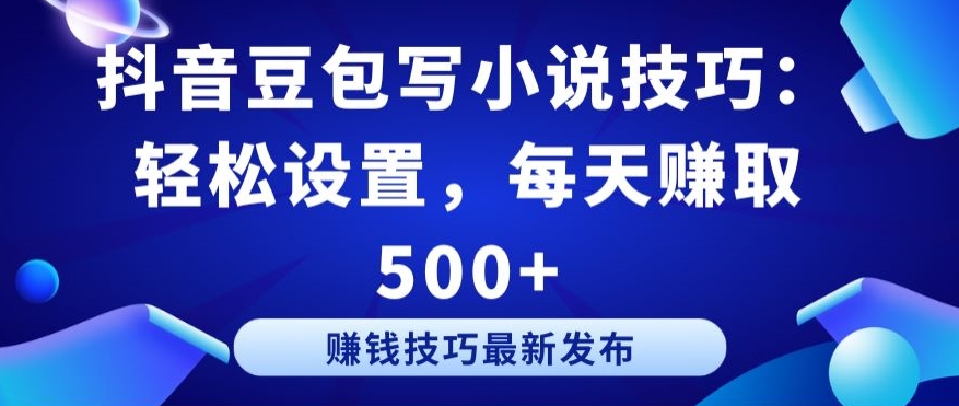 抖音豆包写小说技巧：轻松设置，每天赚取 500+【揭秘】-21资源库