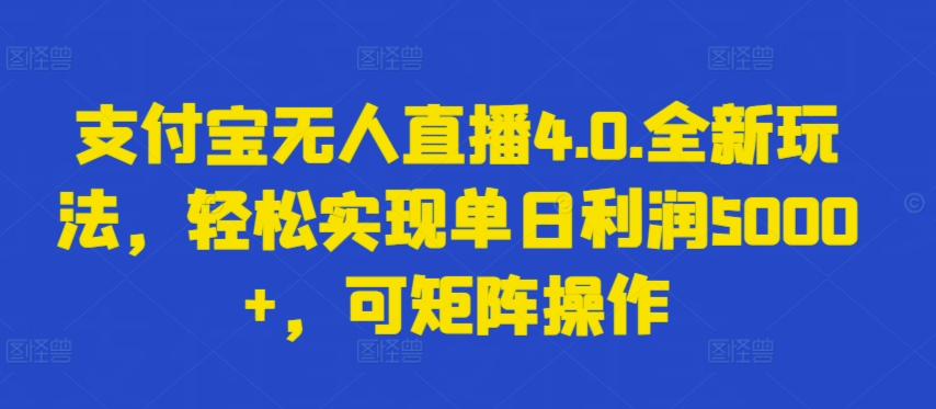 支付宝无人直播4.0.全新玩法，轻松实现单日利润5000+，可矩阵操作【揭秘】-21资源库