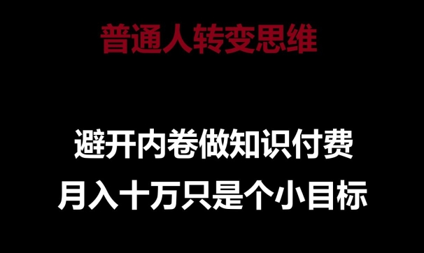 普通人转变思维，避开内卷做知识付费，月入十万只是一个小目标【揭秘】-21资源库