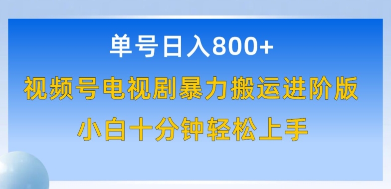 单号日赚800+，视频号电视剧暴力搬运进阶版，100%过原创，小白十分钟也能轻松入手【揭秘】-21资源库