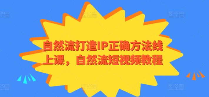 自然流打造IP正确方法线上课，自然流短视频教程-21资源库