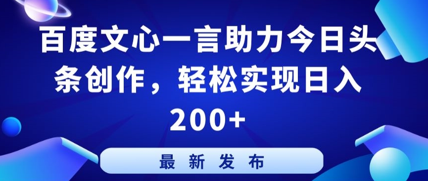 百度文心一言助力今日头条创作，轻松实现日入200+【揭秘】-21资源库