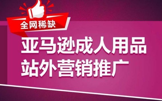 亚马逊成人用品站外营销推广，​成人用品新品推广方案，助力打造类目爆款-21资源库