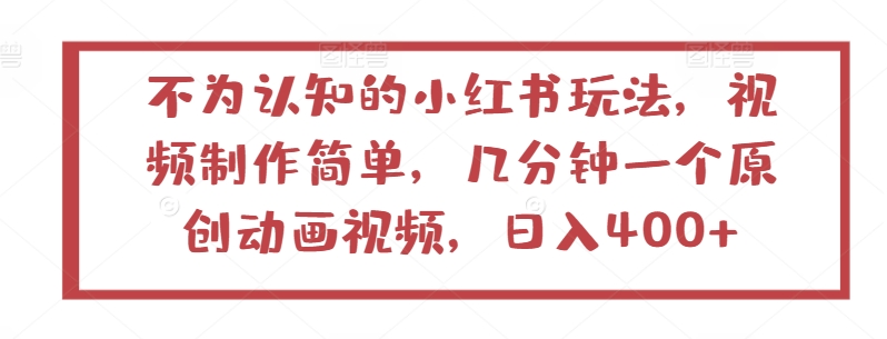 不为认知的小红书玩法，视频制作简单，几分钟一个原创动画视频，日入400+【揭秘】-21资源库