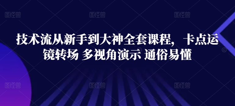 技术流从新手到大神全套课程，卡点运镜转场 多视角演示 通俗易懂-21资源库