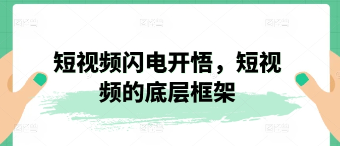 短视频闪电开悟，短视频的底层框架-21资源库