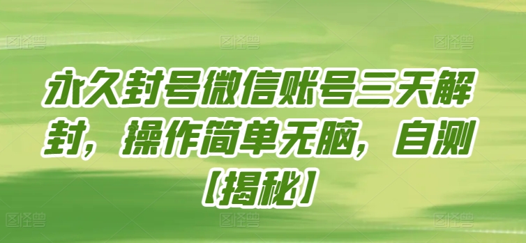 永久封号微信账号三天解封，操作简单无脑，自测【揭秘】-21资源库