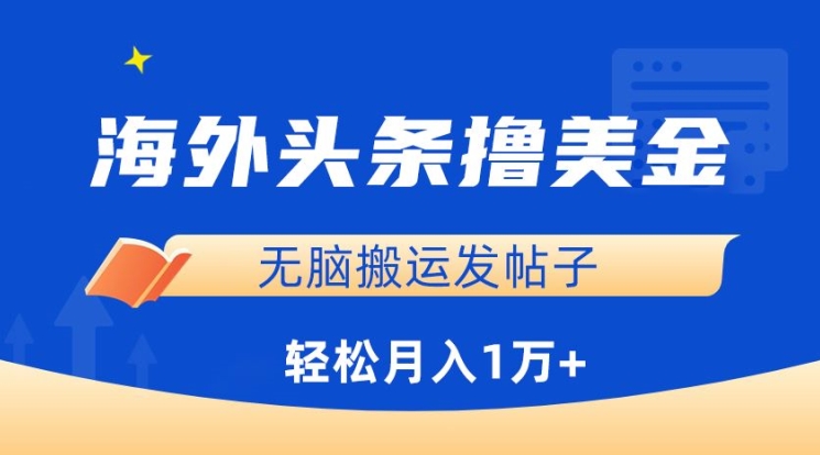 海外头条撸美金，无脑搬运发帖子，月入1万+，小白轻松掌握【揭秘】-21资源库