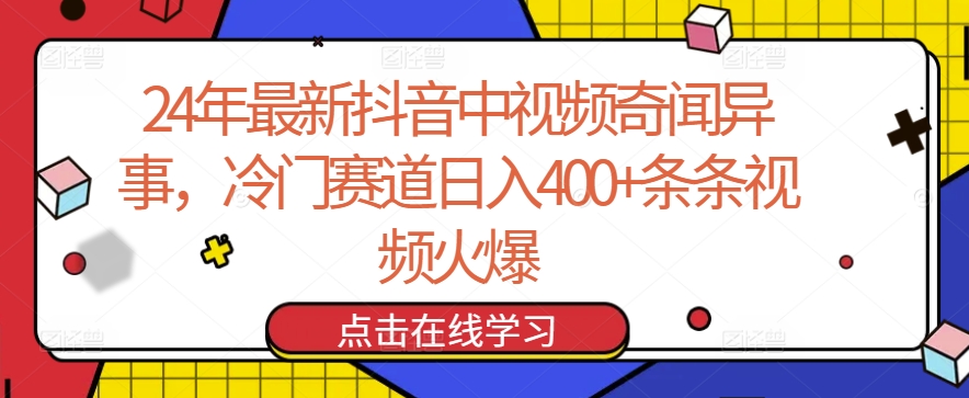 24年最新抖音中视频奇闻异事，冷门赛道日入400+条条视频火爆【揭秘】-21资源库