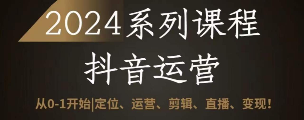 2024抖音运营全套系列课程，从0-1开始，定位、运营、剪辑、直播、变现-21资源库