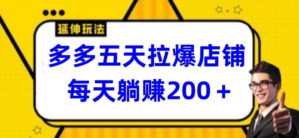 多多五天拉爆店铺，每天躺赚200+【揭秘】-21资源库