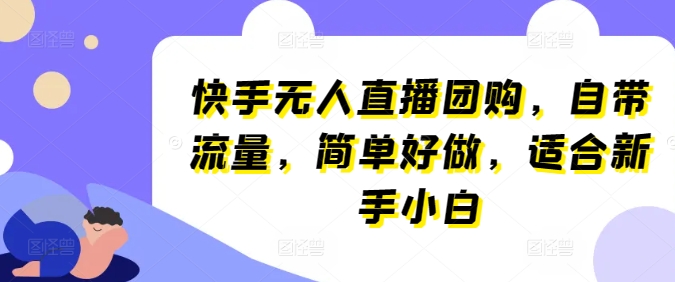 快手无人直播团购，自带流量，简单好做，适合新手小白【揭秘】-21资源库