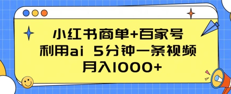 小红书商单+百家号，利用ai 5分钟一条视频，月入1000+【揭秘】-21资源库