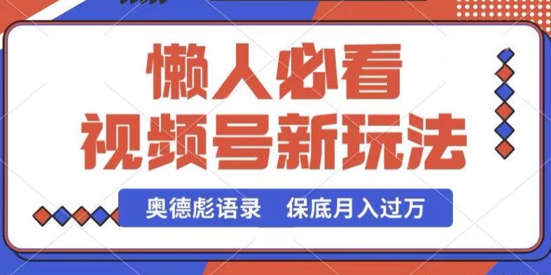 视频号新玩法，奥德彪语录，视频制作简单，流量也不错，保底月入过W【揭秘】-21资源库