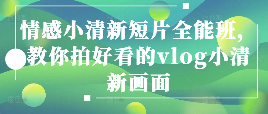 情感小清新短片全能班，教你拍好看的vlog小清新画面-21资源库