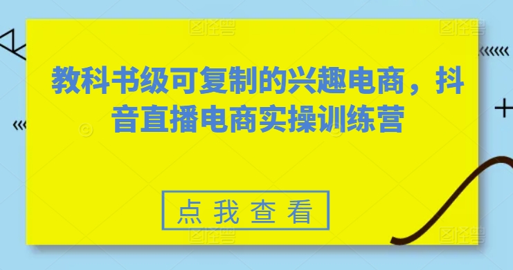 教科书级可复制的兴趣电商，抖音直播电商实操训练营-21资源库