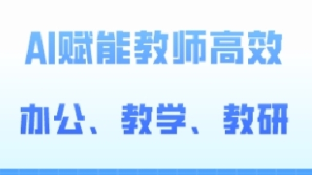 2024AI赋能高阶课，AI赋能教师高效办公、教学、教研-21资源库