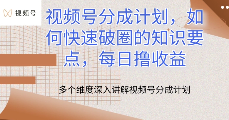 视频号分成计划，如何快速破圈的知识要点，每日撸收益【揭秘】-21资源库