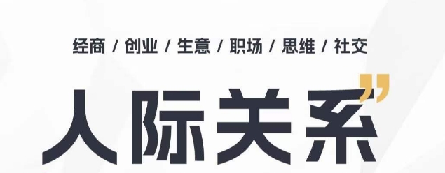 人际关系思维提升课 ，个人破圈 职场提升 结交贵人 处事指导课-21资源库