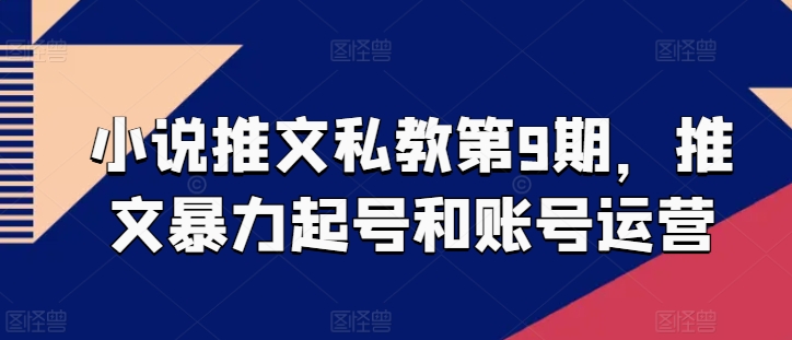 小说推文私教第9期，推文暴力起号和账号运营-21资源库