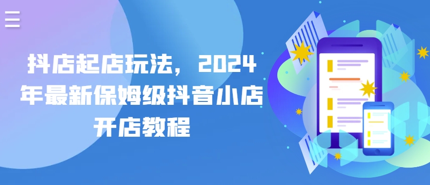 抖店起店玩法，2024年最新保姆级抖音小店开店教程-21资源库