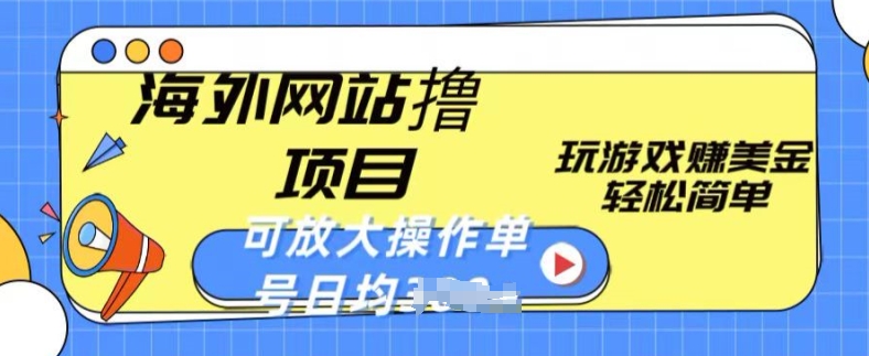 海外网站撸金项目，玩游戏赚美金，轻松简单可放大操作，单号每天均一两张【揭秘】-21资源库
