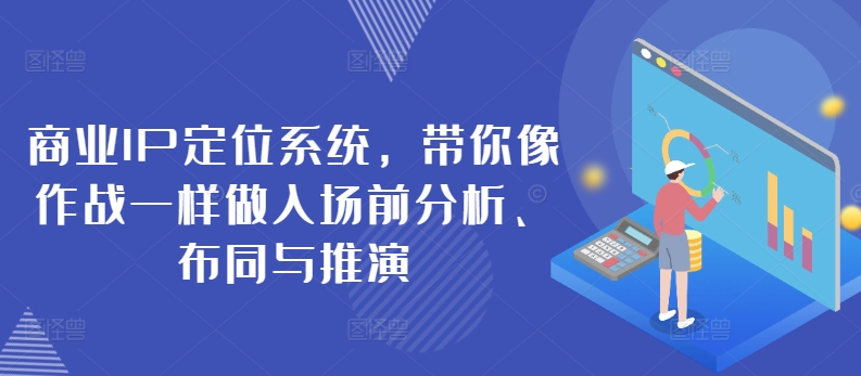 商业IP定位系统，带你像作战一样做入场前分析、布同与推演-21资源库