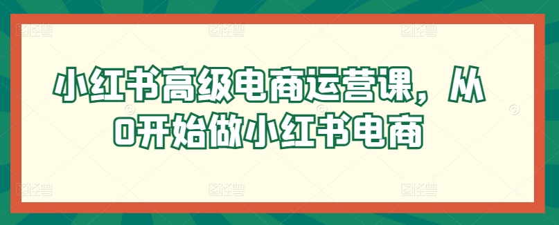小红书高级电商运营课，从0开始做小红书电商-21资源库