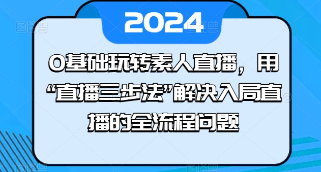 0基础玩转素人直播，用“直播三步法”解决入局直播的全流程问题-21资源库