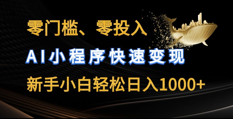 零门槛零投入，AI小程序快速变现，新手小白轻松日入几张【揭秘】-21资源库