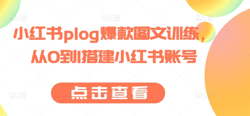 小红书plog爆款图文训练，从0到1搭建小红书账号-21资源库