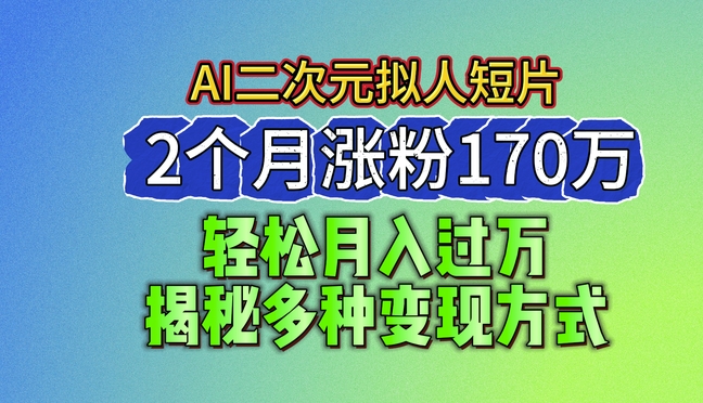 2024最新蓝海AI生成二次元拟人短片，2个月涨粉170万，揭秘多种变现方式【揭秘】-21资源库