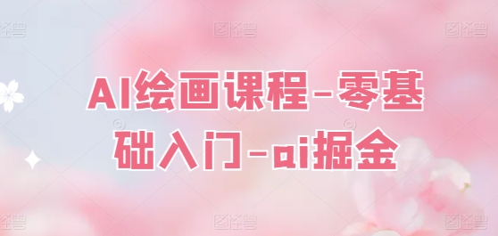 AI绘画课程-零基础入门-ai掘金-21资源库