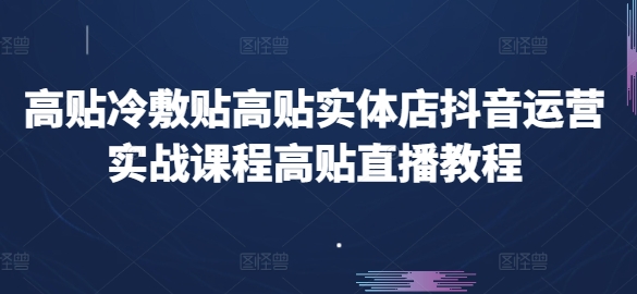 高贴冷敷贴高贴实体店抖音运营实战课程高贴直播教程-21资源库